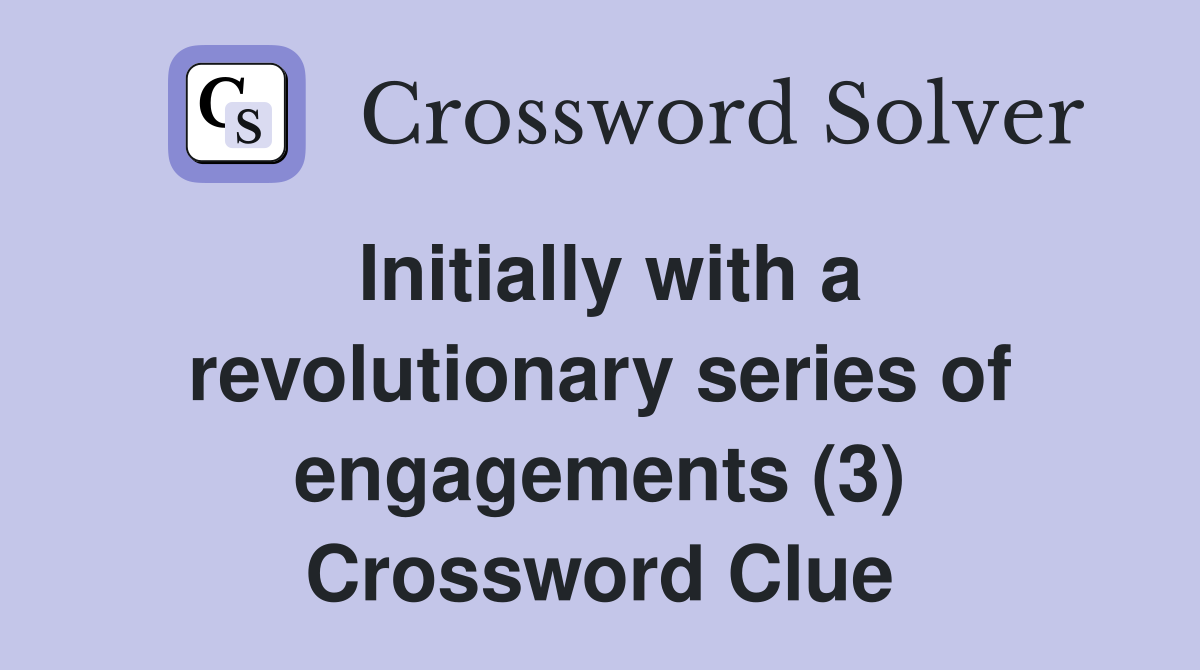 Initially with a revolutionary series of engagements (3) Crossword Clue
