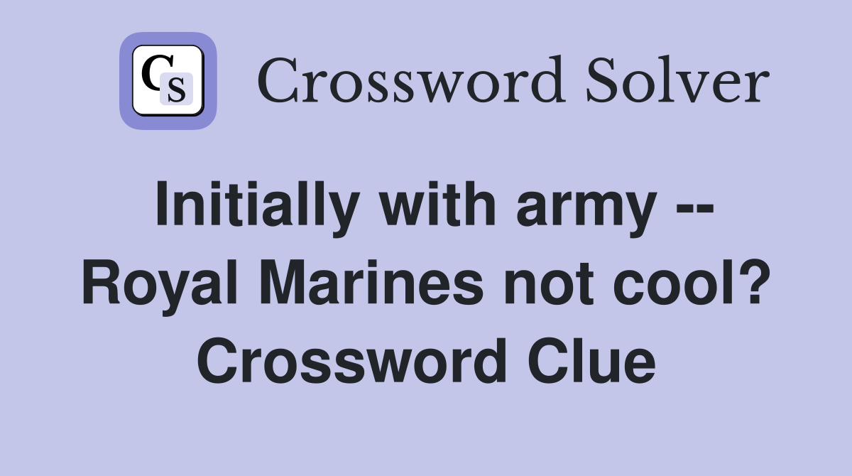 Initially with army -- Royal Marines not cool? Crossword Clue