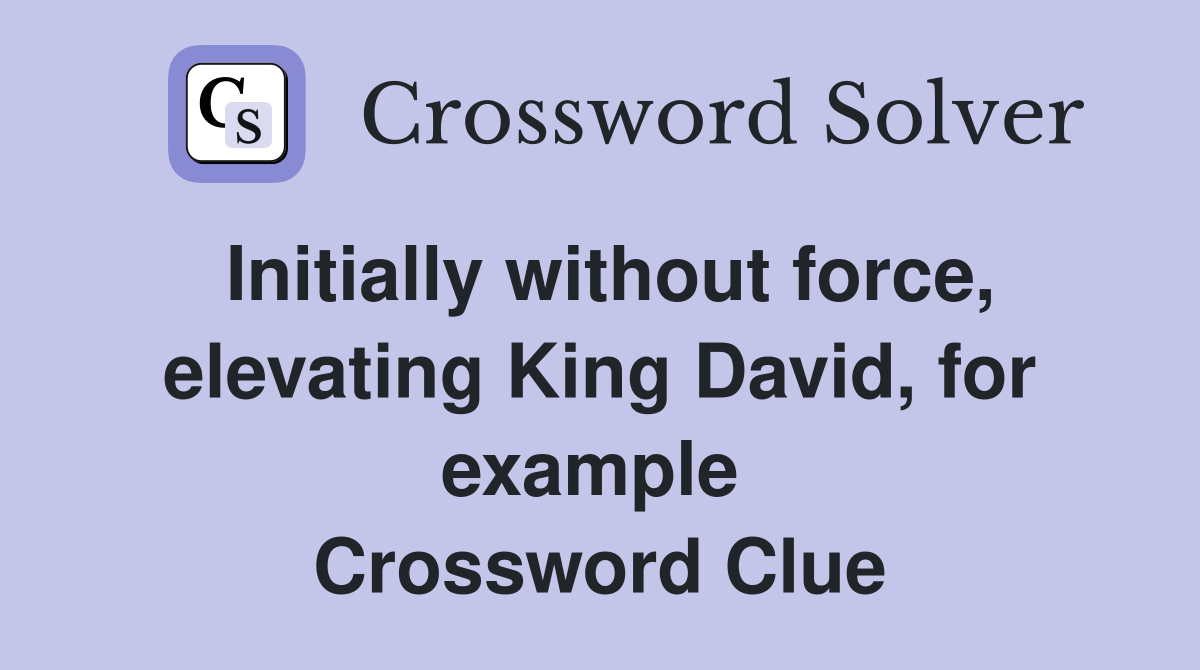Initially without force, elevating King David, for example  Crossword Clue