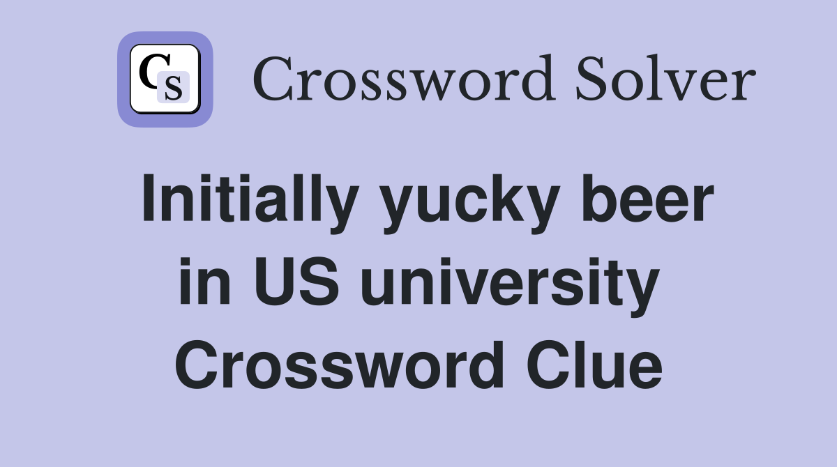 Initially yucky beer in US university Crossword Clue