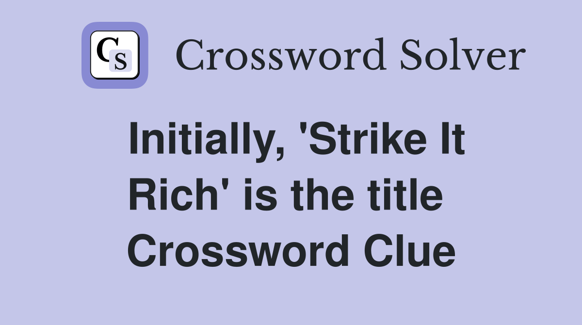 Initially, 'Strike It Rich' is the title  Crossword Clue