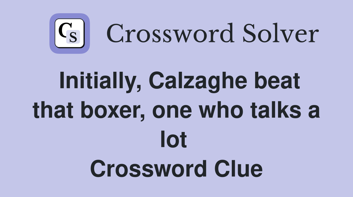 Initially, Calzaghe beat that boxer, one who talks a lot  Crossword Clue