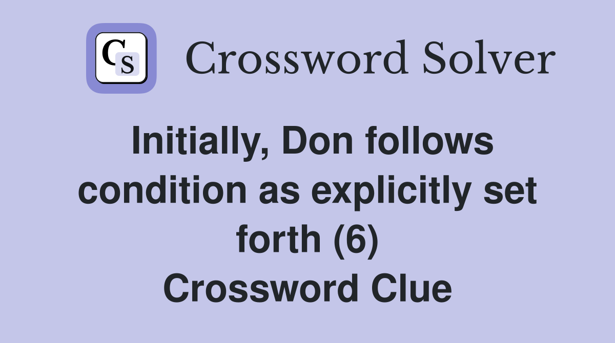 Initially, Don follows condition as explicitly set forth (6) Crossword Clue