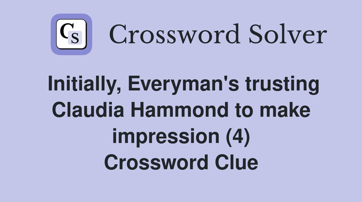 Initially, Everyman's trusting Claudia Hammond to make impression (4) Crossword Clue