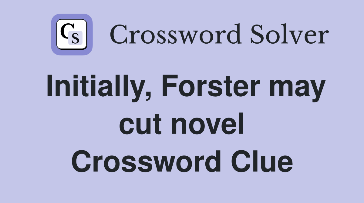 Initially, Forster may cut novel Crossword Clue