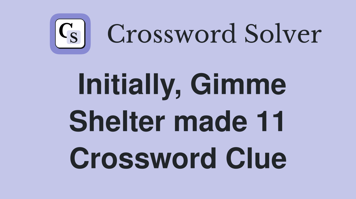 Initially, Gimme Shelter made 11 Crossword Clue