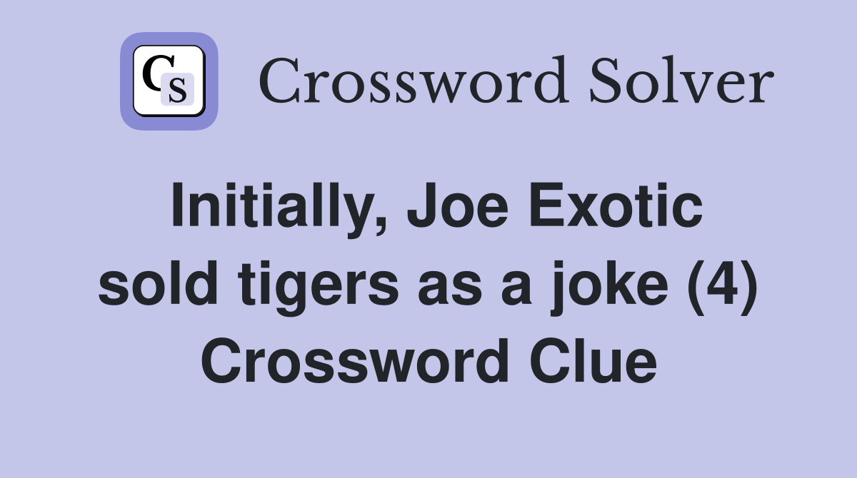 Initially, Joe Exotic sold tigers as a joke (4) Crossword Clue