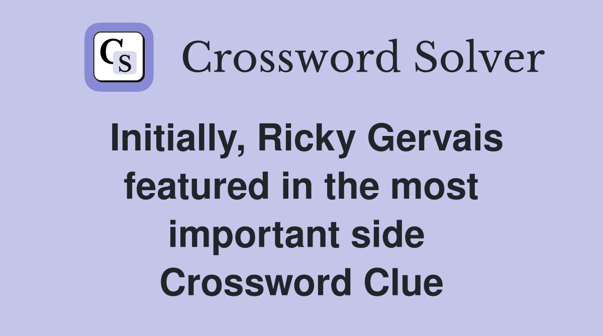 Initially, Ricky Gervais featured in the most important side  Crossword Clue