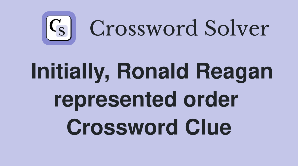 Initially, Ronald Reagan represented order  Crossword Clue