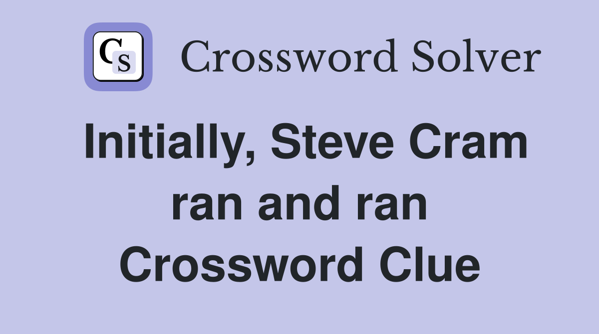 Initially, Steve Cram ran and ran Crossword Clue