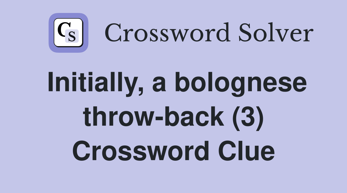 Initially, a bolognese throw-back (3) Crossword Clue