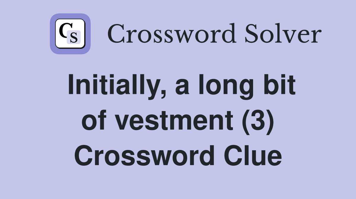 Initially, a long bit of vestment (3) Crossword Clue