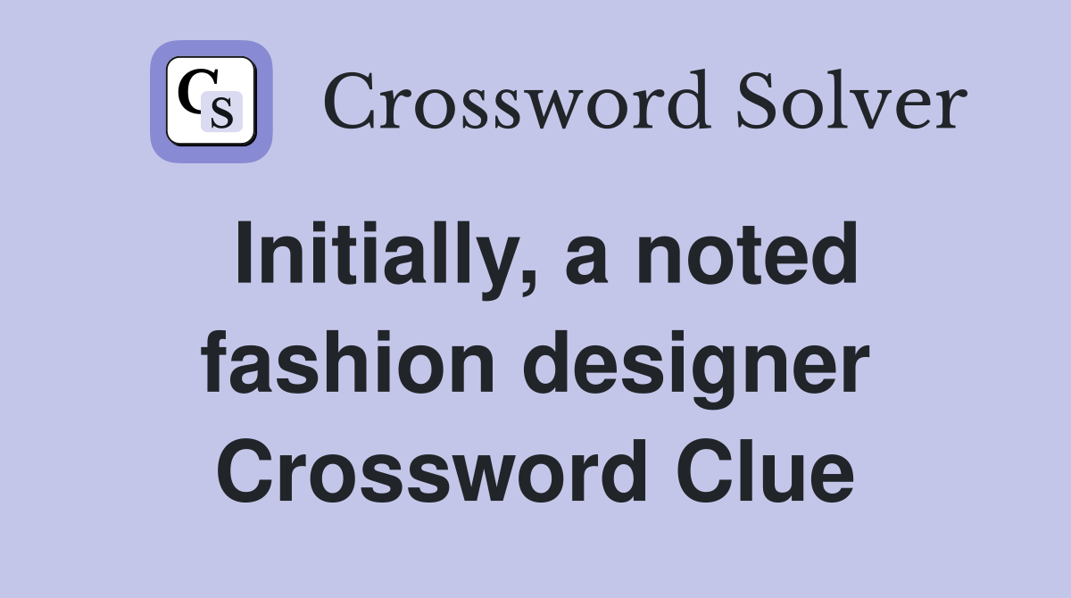 Initially, a noted fashion designer Crossword Clue