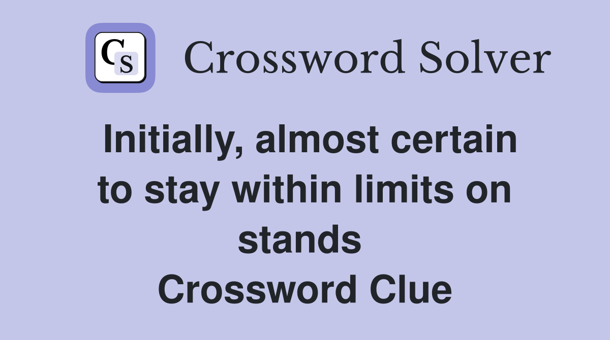 Initially, almost certain to stay within limits on stands  Crossword Clue