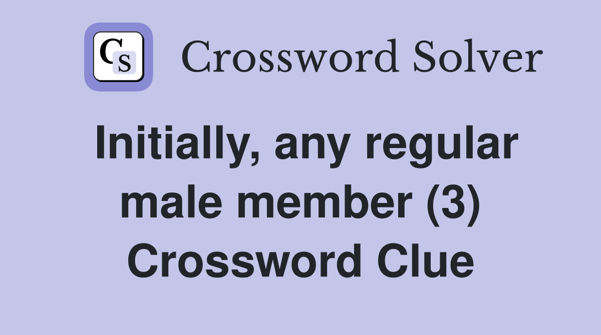 Initially, any regular male member (3) Crossword Clue