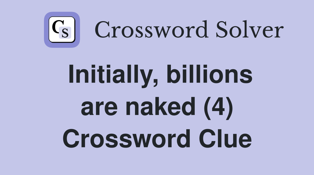 Initially, billions are naked (4) Crossword Clue