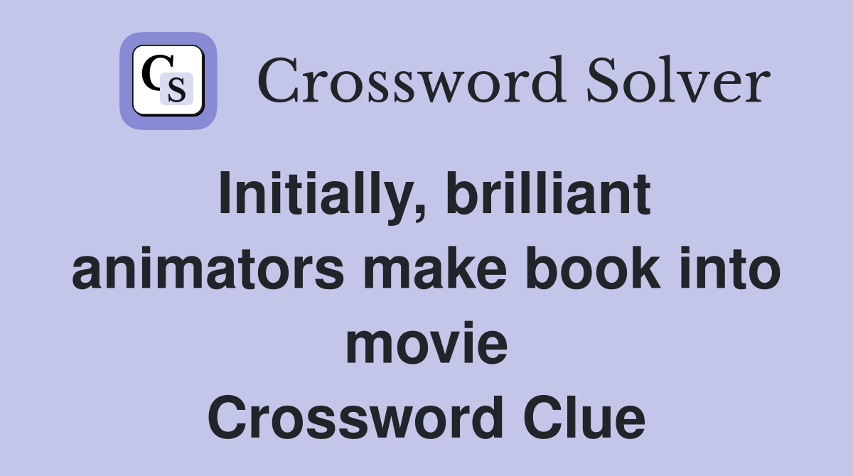 Initially, brilliant animators make book into movie Crossword Clue