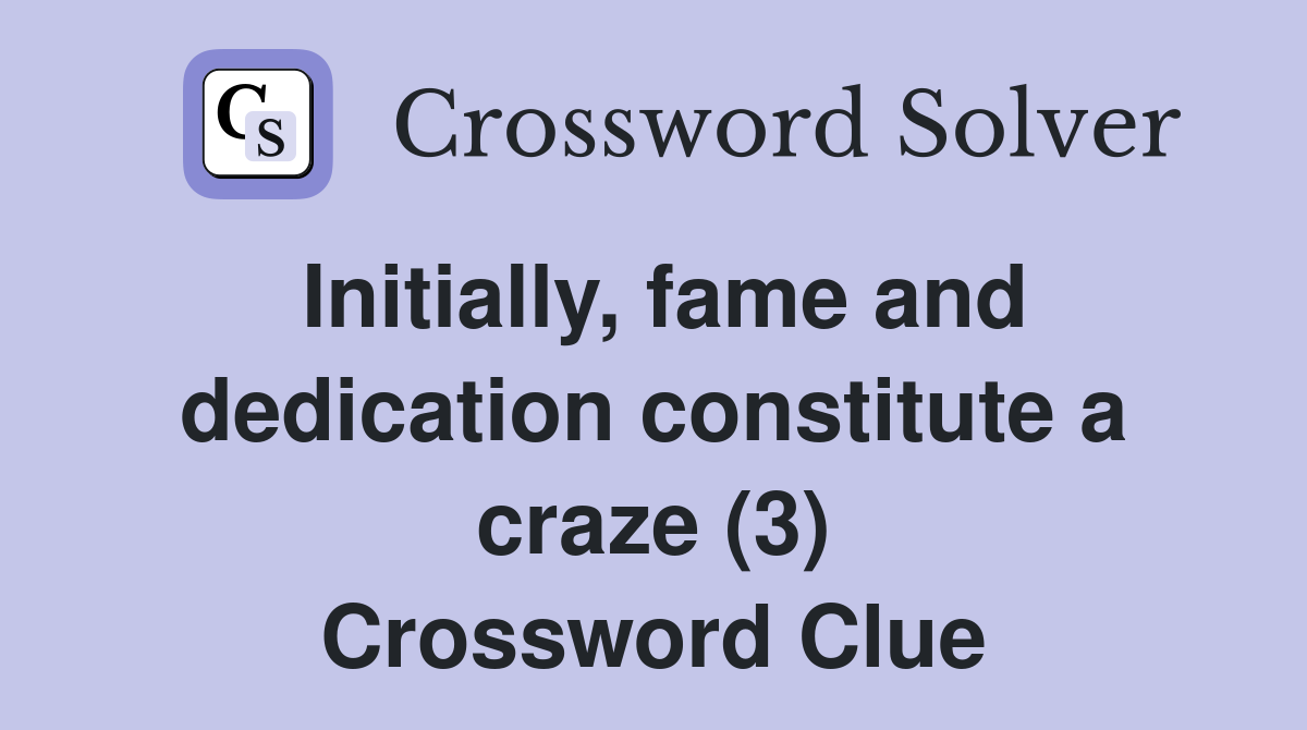 Initially, fame and dedication constitute a craze (3) Crossword Clue