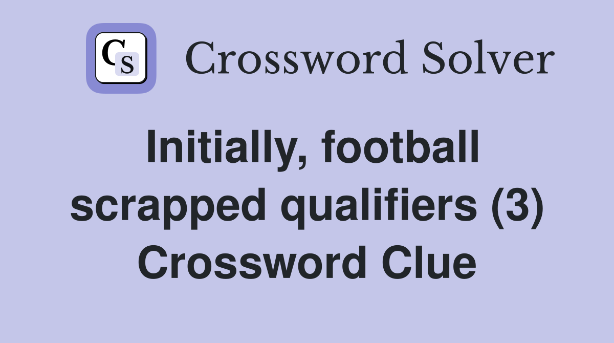 Initially, football scrapped qualifiers (3) Crossword Clue