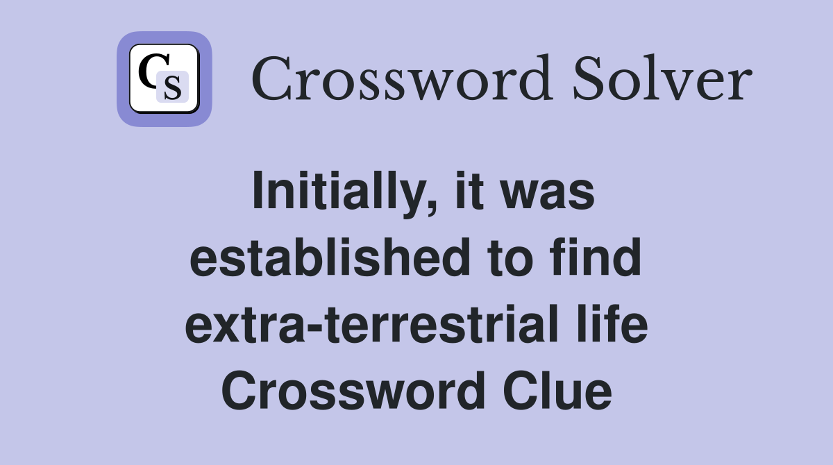 Initially, it was established to find extra-terrestrial life Crossword Clue