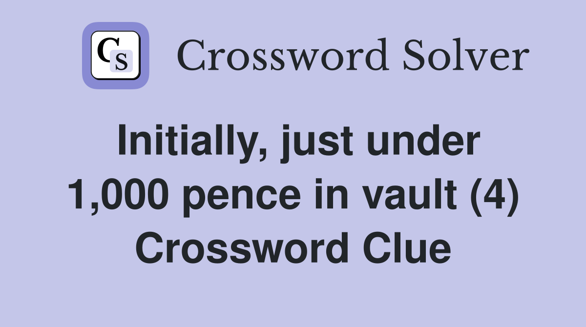 Initially, just under 1,000 pence in vault (4) Crossword Clue