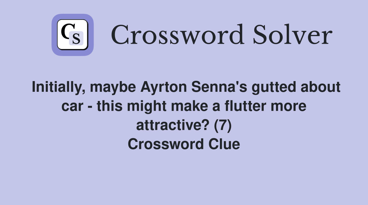 Initially, maybe Ayrton Senna's gutted about car - this might make a flutter more attractive? (7) Crossword Clue