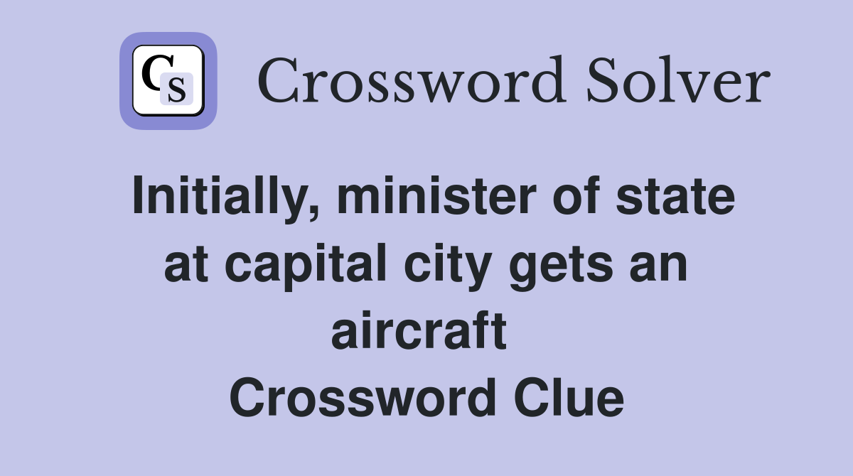 Initially, minister of state at capital city gets an aircraft  Crossword Clue
