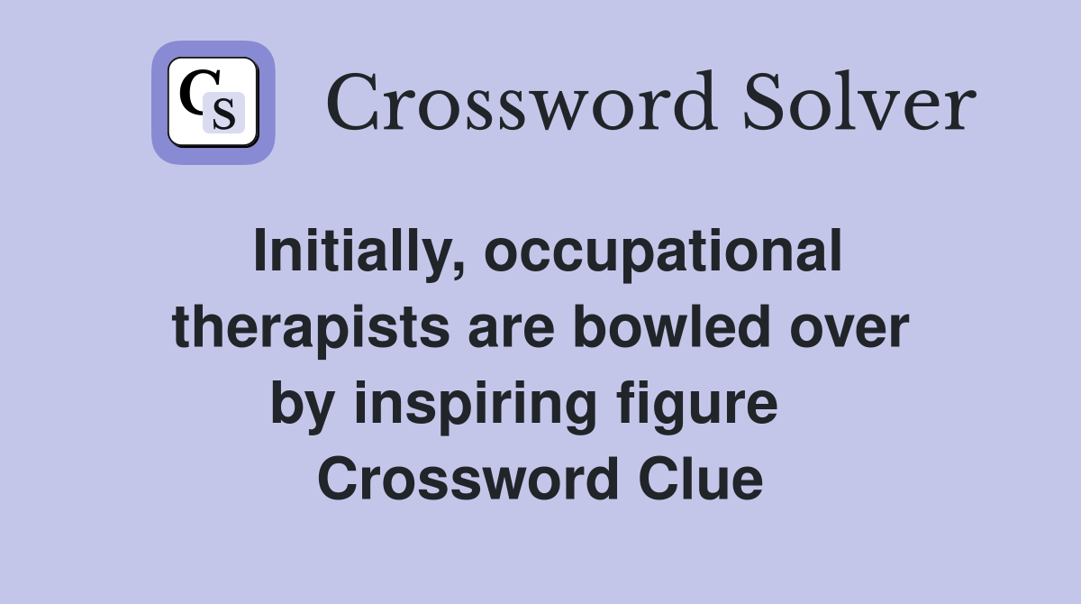 Initially, occupational therapists are bowled over by inspiring figure   Crossword Clue