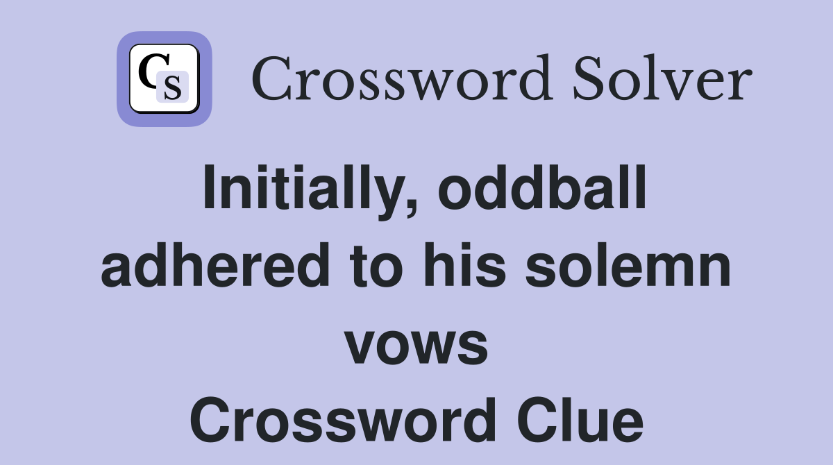 Initially, oddball adhered to his solemn vows Crossword Clue