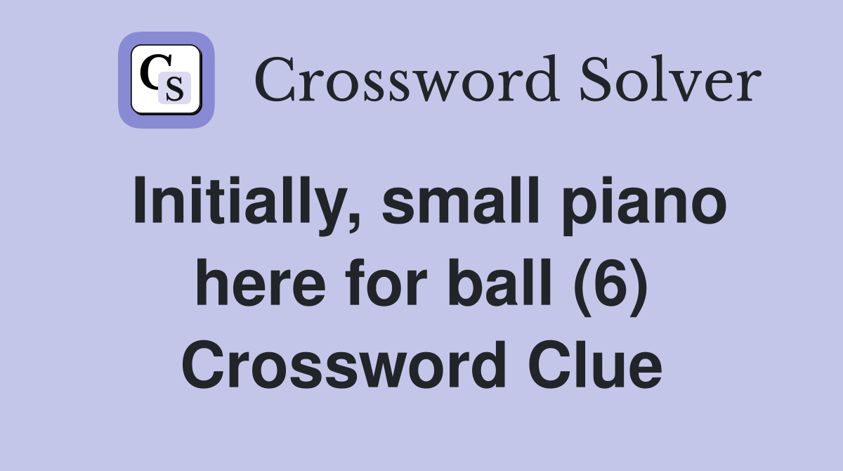 Initially, small piano here for ball (6) Crossword Clue