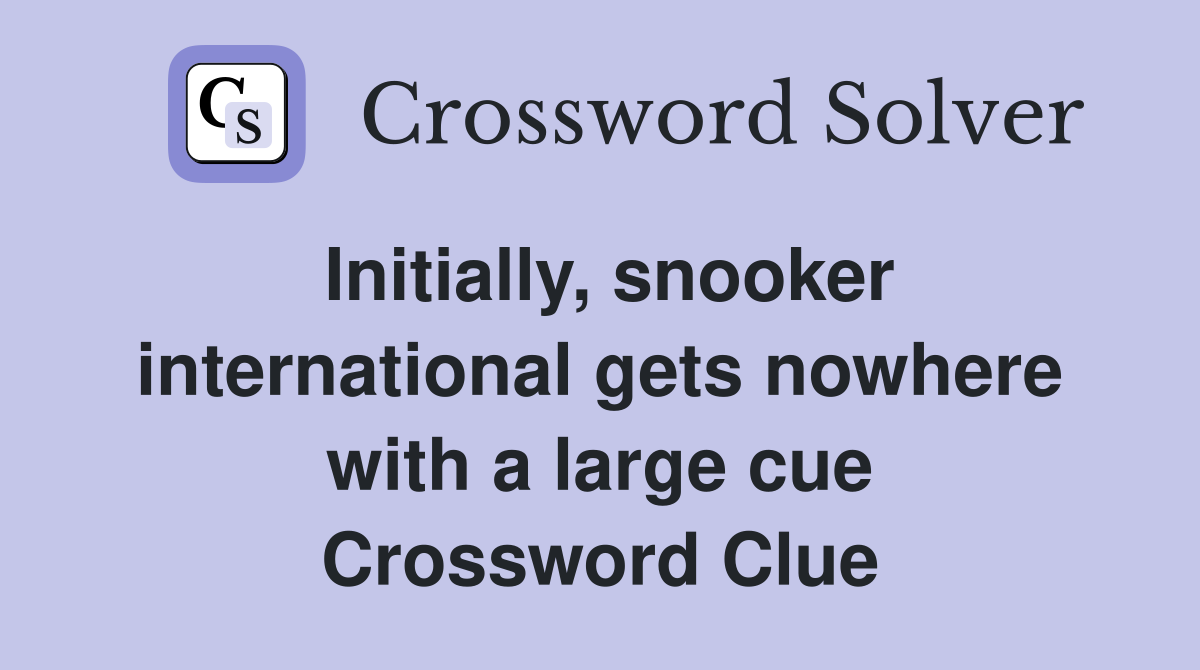 Initially, snooker international gets nowhere with a large cue Crossword Clue