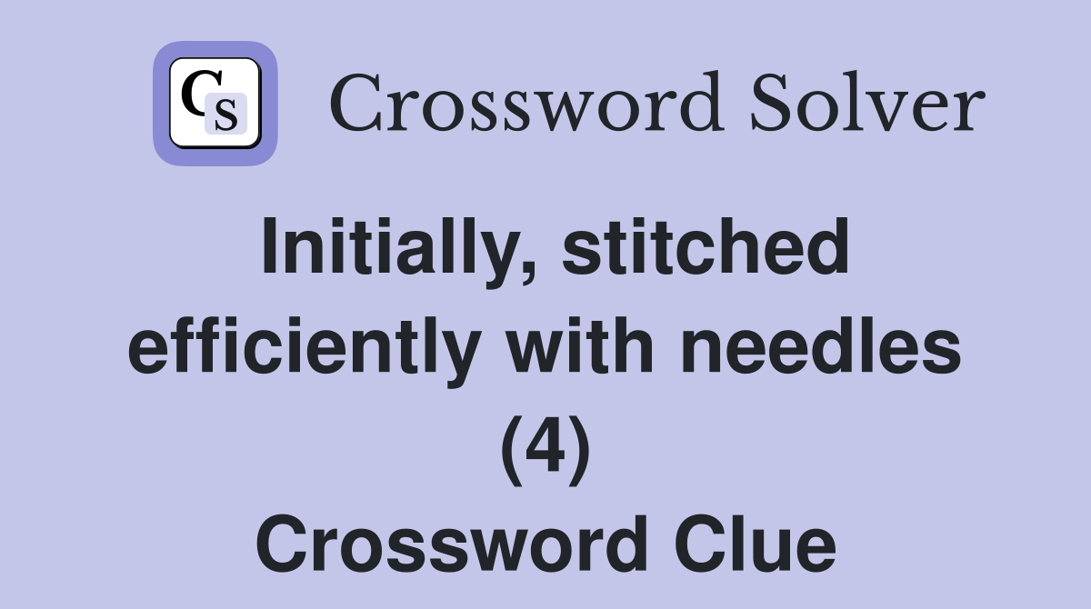 Initially, stitched efficiently with needles (4) Crossword Clue
