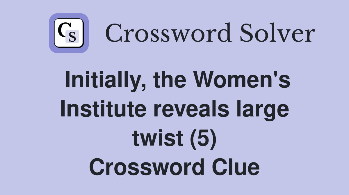 Initially, the Women's Institute reveals large twist (5) Crossword Clue