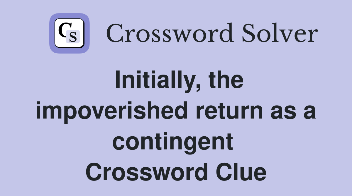 Initially, the impoverished return as a contingent  Crossword Clue