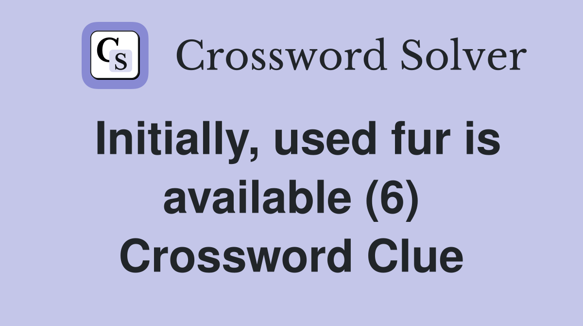Initially, used fur is available (6) Crossword Clue