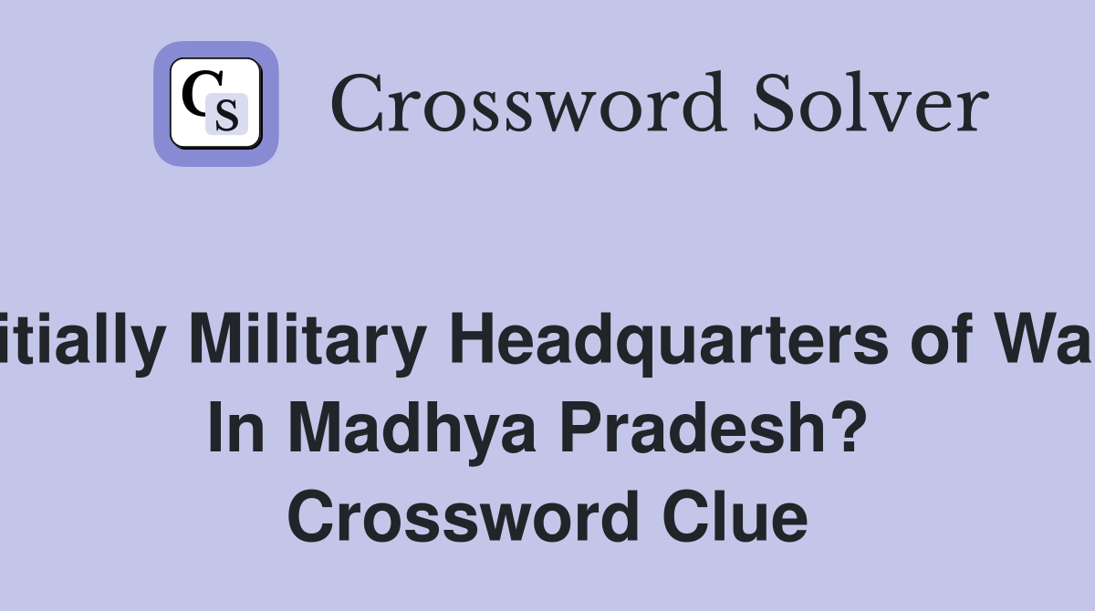 Initially Military Headquarters of War? In Madhya Pradesh?  Crossword Clue