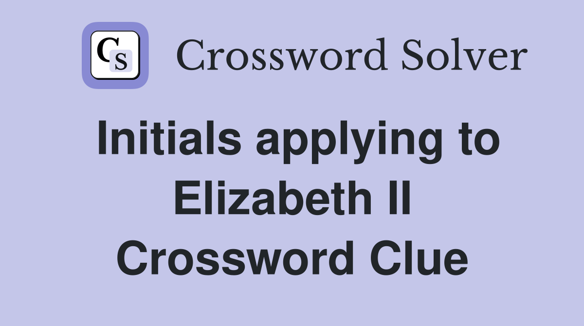 Initials applying to Elizabeth II Crossword Clue