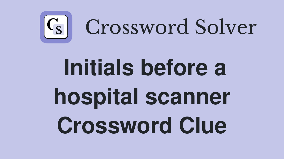 Initials before a hospital scanner Crossword Clue
