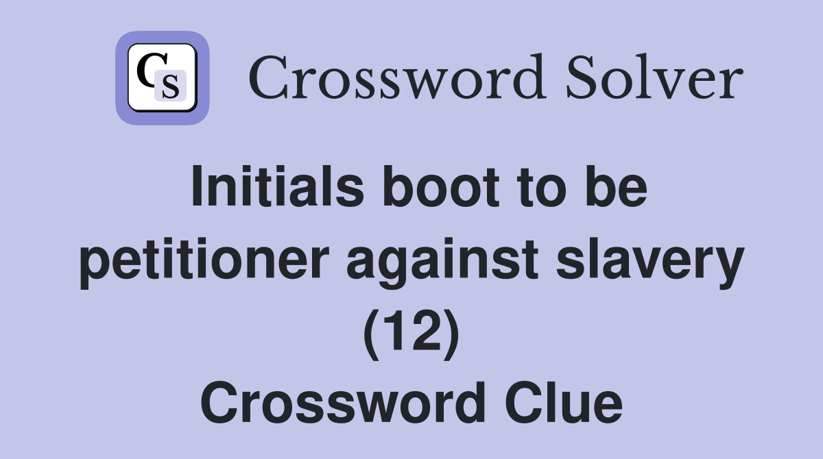 Initials boot to be petitioner against slavery (12) Crossword Clue