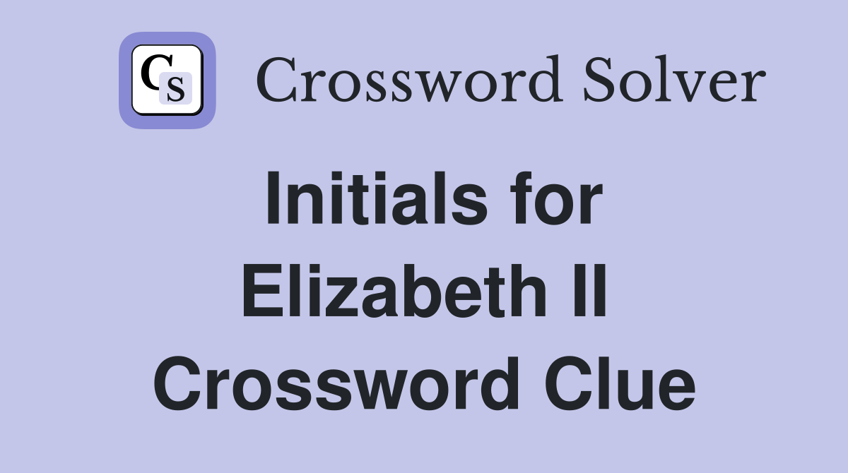 Initials for Elizabeth II Crossword Clue