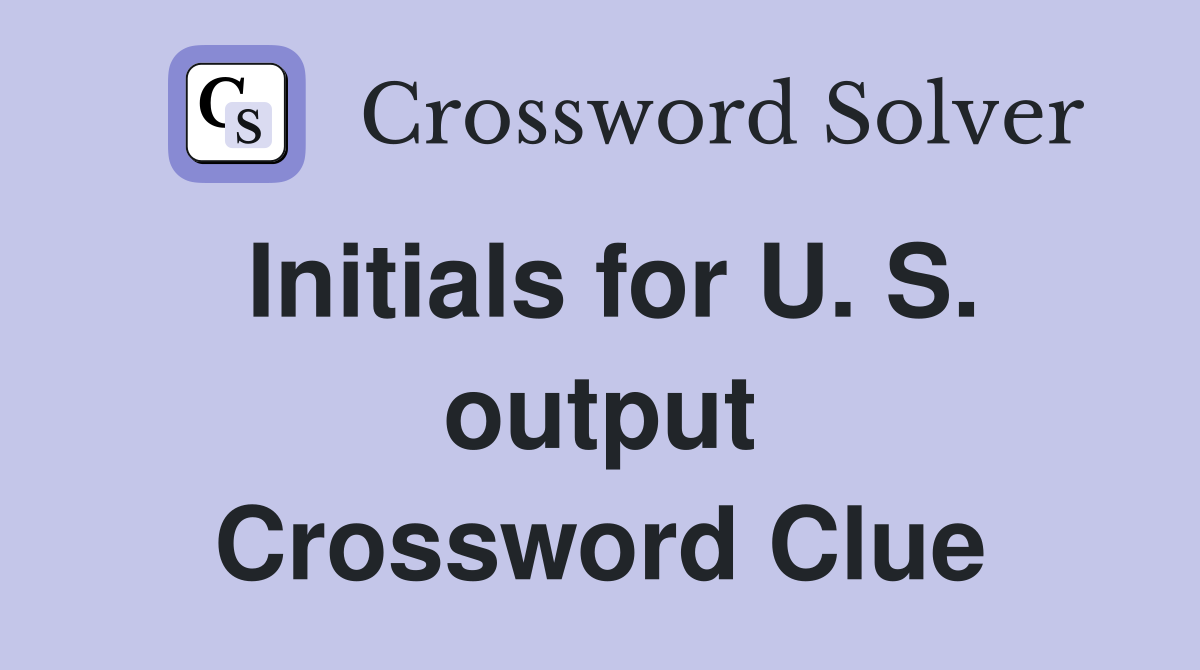 Initials for U. S. output Crossword Clue