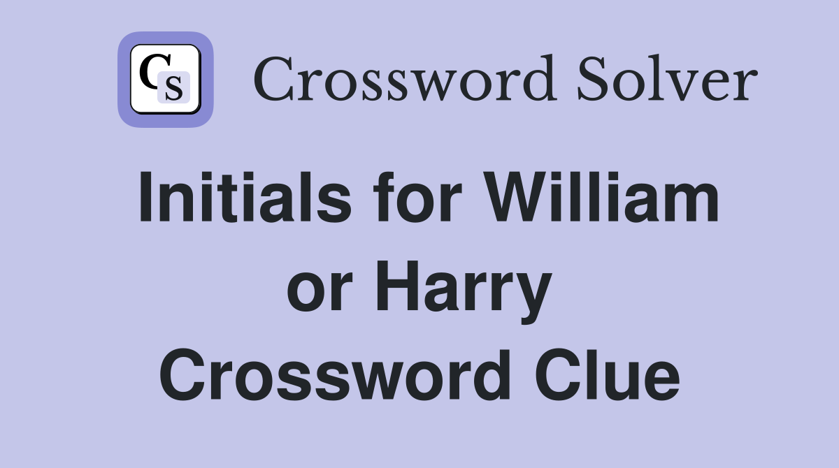 Initials for William or Harry Crossword Clue