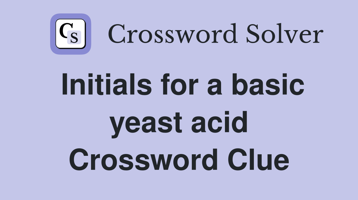 Initials for a basic yeast acid Crossword Clue