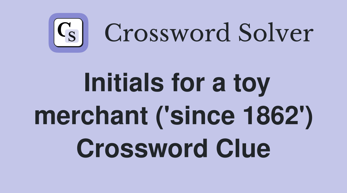 Initials for a toy merchant ('since 1862') Crossword Clue