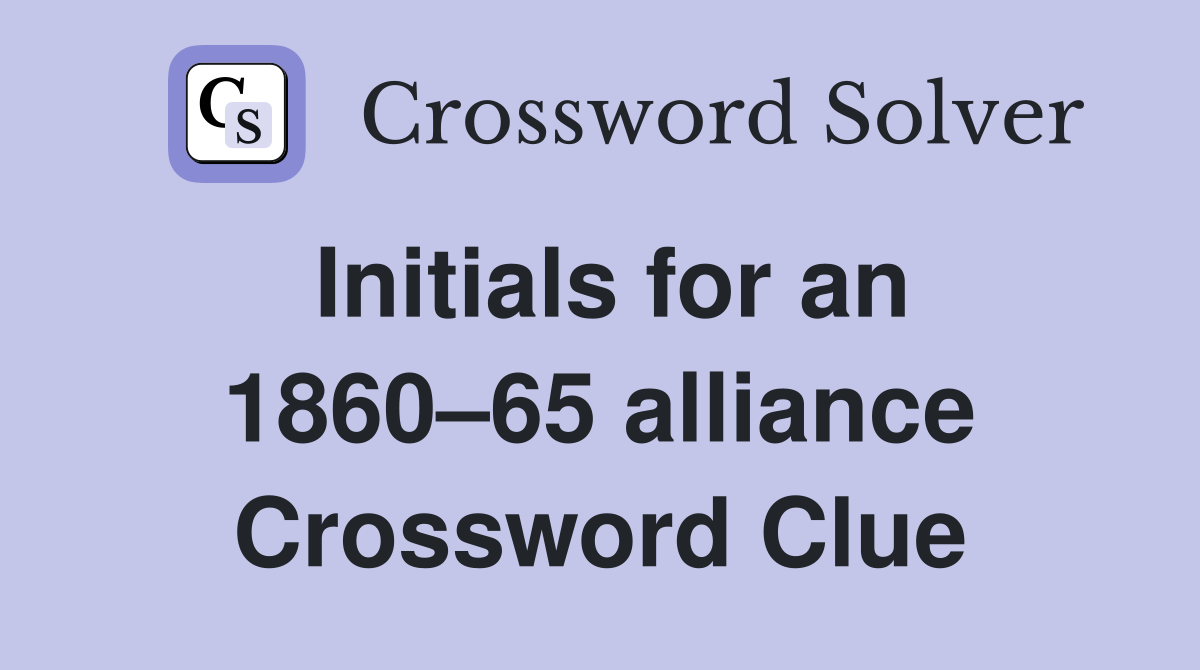 Initials for an 1860–65 alliance Crossword Clue