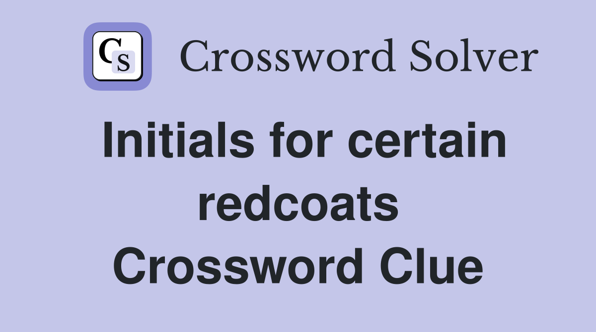 Initials for certain redcoats Crossword Clue