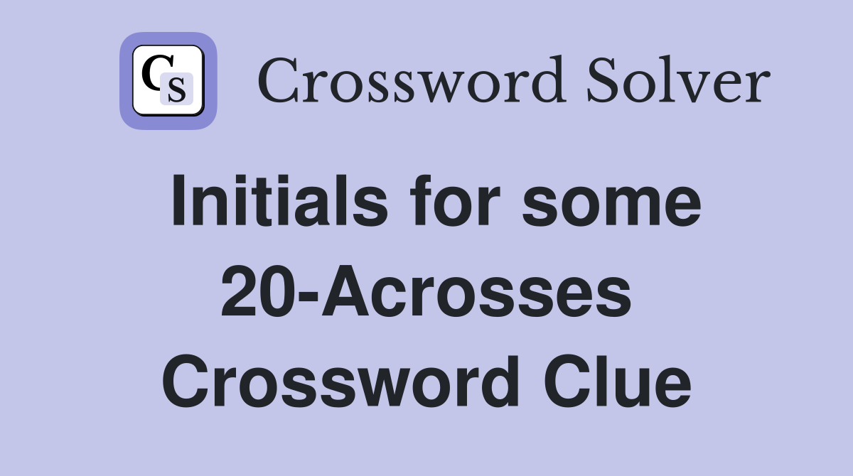 Initials for some 20-Acrosses Crossword Clue
