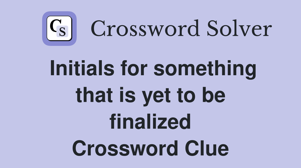 Initials for something that is yet to be finalized Crossword Clue