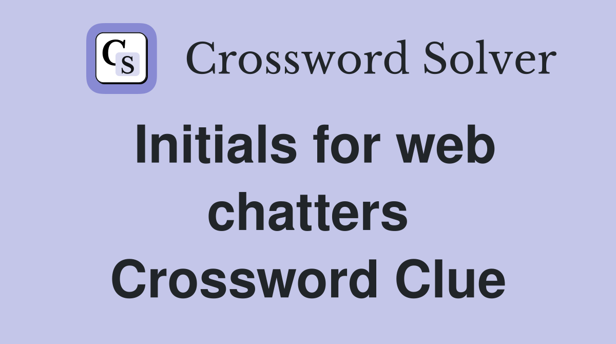 Initials for web chatters Crossword Clue