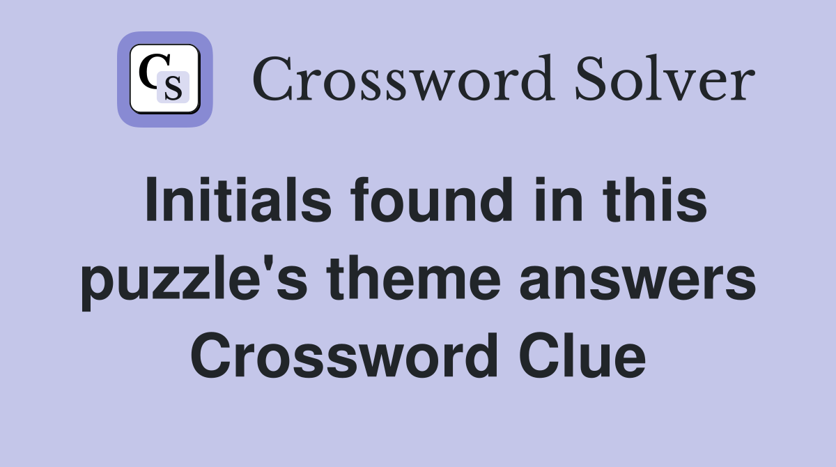 Initials found in this puzzle's theme answers Crossword Clue